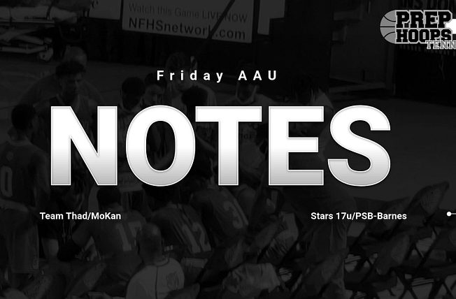 Friday AAU Notes (Team Thad, Stars 17u)